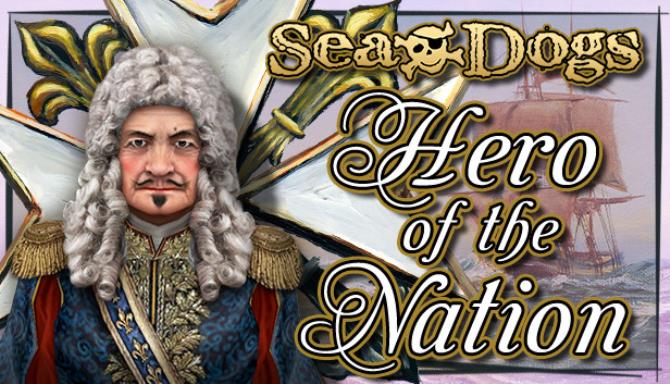 Sea Dogs: To Each His Own - Hero of the Nation Free Download