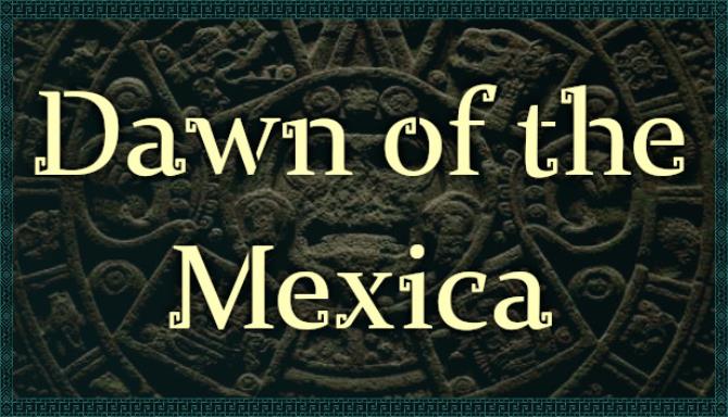 Dawn of the Mexica Free Download Dawn of the Mexica Free Download