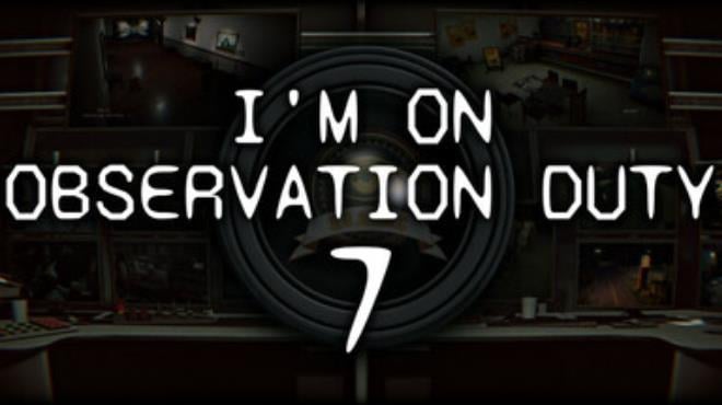 Im on Observation Duty 7 Free Download