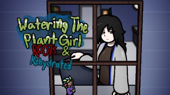 Watering The Plant Girl: ROOTS & REHYDRATED Free Download